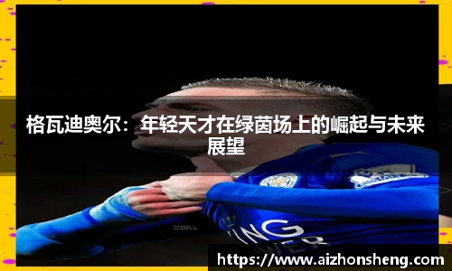 格瓦迪奥尔：年轻天才在绿茵场上的崛起与未来展望